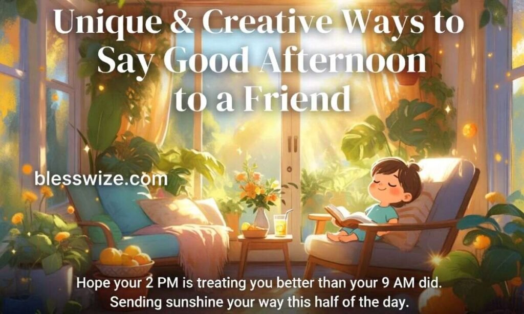 Unique & Creative Ways to Say Good Afternoon to a Friend